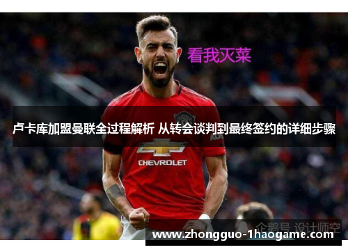 卢卡库加盟曼联全过程解析 从转会谈判到最终签约的详细步骤