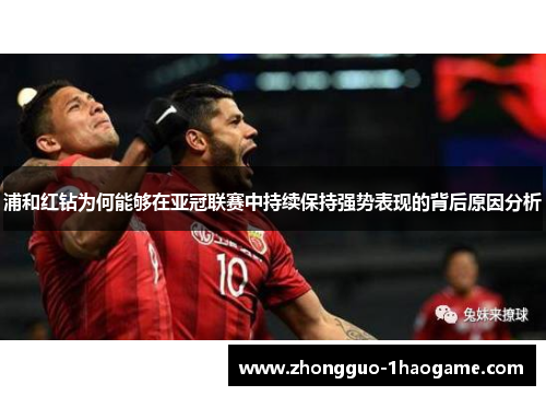 浦和红钻为何能够在亚冠联赛中持续保持强势表现的背后原因分析 浦和红钻为何能够在亚冠联赛中持续保持强势表现的背后原因分析