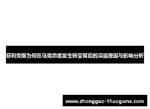 菲利克斯为何在马竞态度发生转变背后的深层原因与影响分析 菲利克斯为何在马竞态度发生转变背后的深层原因与影响分析
