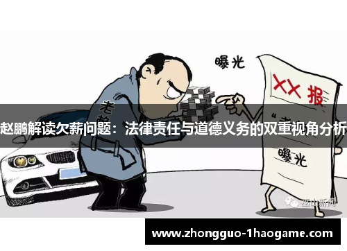 赵鹏解读欠薪问题:法律责任与道德义务的双重视角分析 赵鹏解读欠薪问题:法律责任与道德义务的双重视角分析