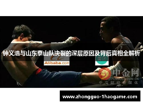 钟义浩与山东泰山队决裂的深层原因及背后真相全解析 钟义浩与山东泰山队决裂的深层原因及背后真相全解析