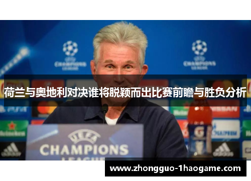 荷兰与奥地利对决谁将脱颖而出比赛前瞻与胜负分析